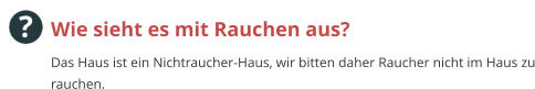 Wie sieht es mit Rauchen aus? Das Haus ist ein Nichtraucher-Haus, wir bitten daher Raucher nicht im Haus zu rauchen.